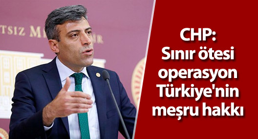 CHP: Sınır ötesi operasyon Türkiye'nin meşru hakkı