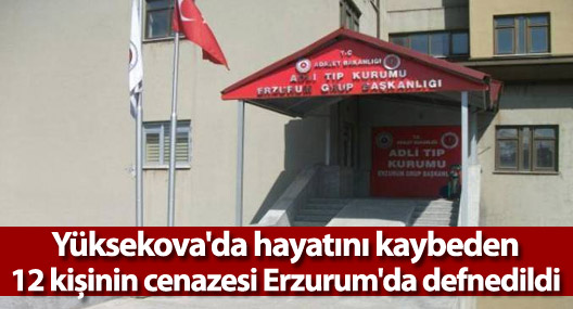 Yüksekova'da hayatını kaybeden 12 kişinin cenazesi Erzurum'da defnedildi