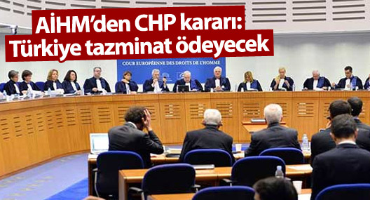 AİHM’den CHP kararı: Türkiye tazminat ödeyecek