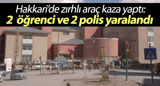 Hakkari'de zırhlı araç kaza yaptı: 2 öğrenci, 2 polis yaralandı