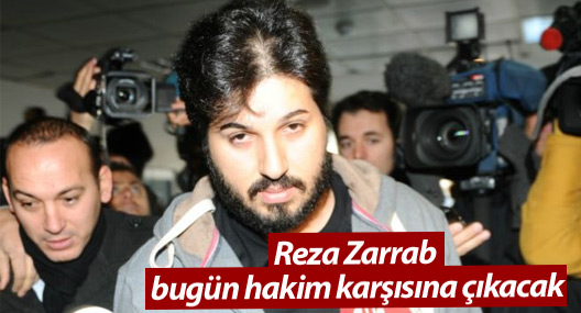 Reza Zarrab bugün hakim karşısına çıkacak