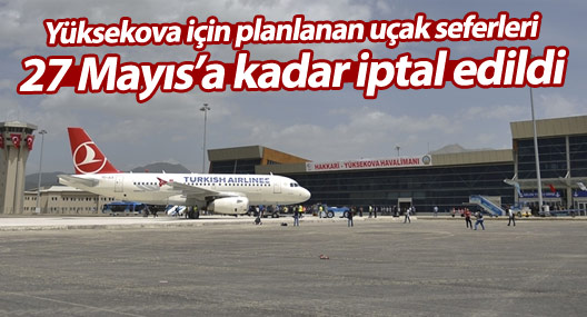 Yüksekova’ya yapılması planlanan uçak seferleri 27 Mayıs'a kadar iptal edildi