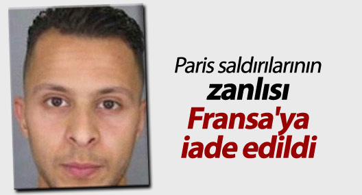 Paris saldırılarının zanlısı Fransa'ya iade edildi
