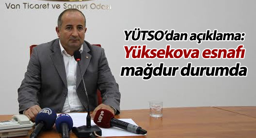 YÜTSO: Yüksekova tüccar ve esnafı iflas etti