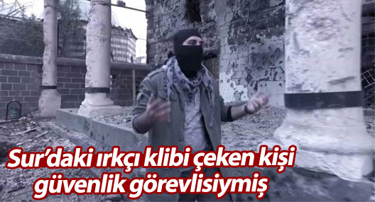 Sur’daki ırkçı klibi çeken kişi güvenlik görevlisiymiş