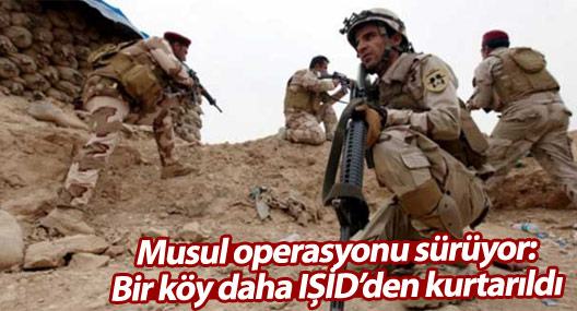 Musul operasyonu sürüyor: Bir köy daha IŞİD’den kurtarıldı