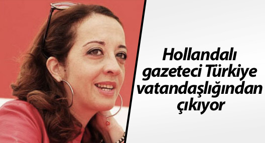 Hollandalı gazeteci Türkiye vatandaşlığından çıkıyor