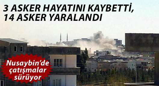 Nusaybin'de 3 asker hayatını kaybetti, 14 asker yaralandı