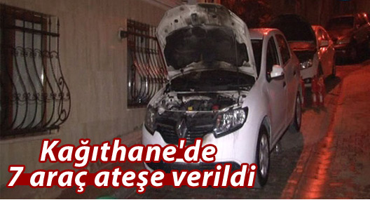 Kağıthane'de 7 araç ateşe verildi