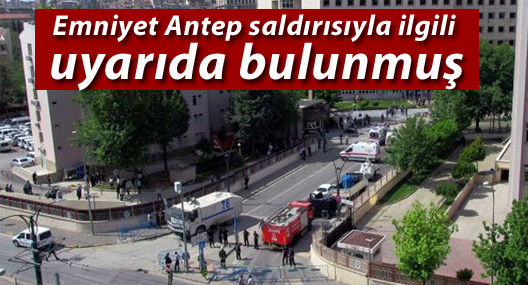 Emniyet Antep saldırısıyla ilgili uyarıda bulunmuş