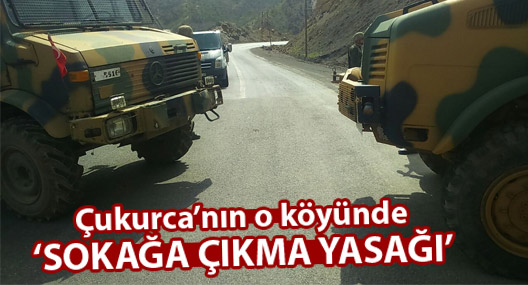 Çukurca'nın o köyünde sokağa çıkma yasağı