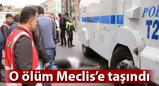 1 Mayıs’ta TOMA’nın sebep olduğu ölüm Meclis’e taşındı