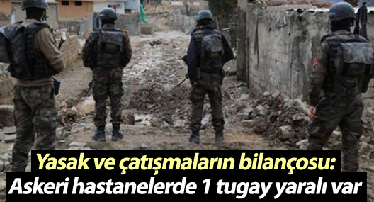 Yasak ve çatışmaların bilançosu: Askeri hastanelerde 1 tugay yaralı var