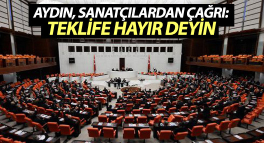 Aydın, sanatçı ve siyasetçilerden milletvekillerine çağrı: Karşı çıkın!