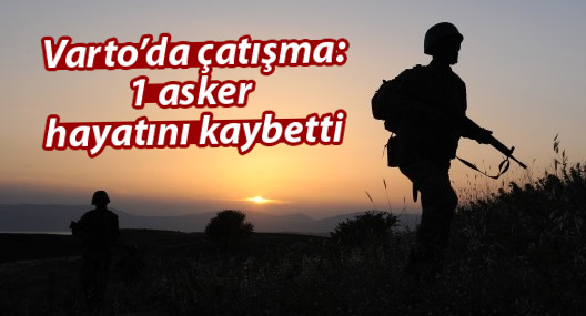 Muş Varto'da çatışma: 1 asker hayatını kaybetti