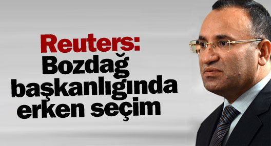 Reuters: Bozdağ başkanlığında erken seçim