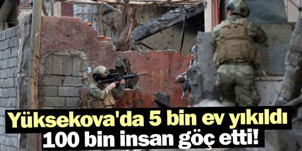 Yüksekova'da 5 bin ev yıkıldı, 100 bin insan göç etti!