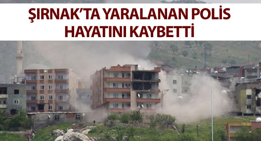 Şırnak'ta yaralanan özel harekatçı hayatını kaybetti