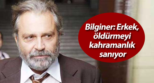 Haluk Bilginer: Erkek, öldürmeyi kahramanlık sanıyor