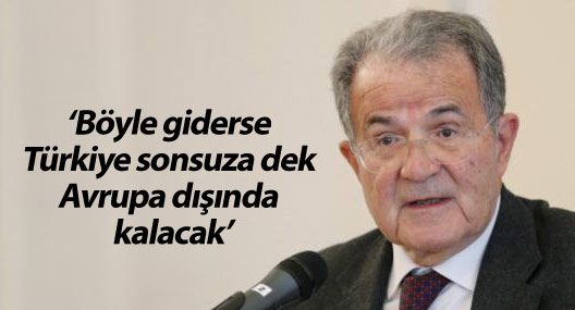 Prodi: Böyle giderse Türkiye sonsuza dek Avrupa dışında kalacak