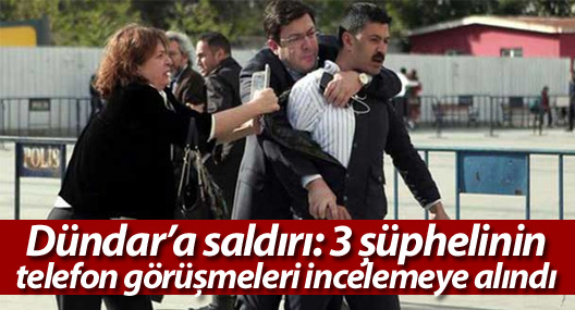 Dündar’a saldırı: 3 şüphelinin telefon görüşmeleri incelemeye alındı