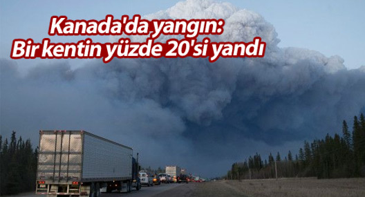 Kanada'da yangın: Bir kentin yüzde 20'si yandı