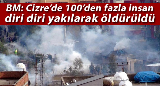 BM: Cizre’de yüzden fazla insan diri diri yakılarak öldürüldü
