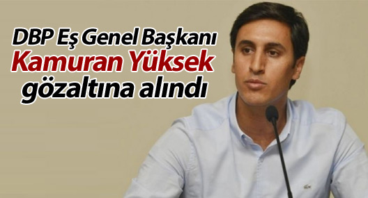 DBP Eş Genel Başkanı Kamuran Yüksek gözaltına alındı