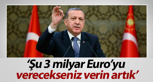 Erdoğan: Şu 3 milyar Euro’yu verecekseniz verin artık