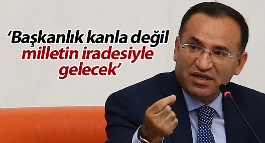 Bozdağ: Başkanlık kanla değil milletin iradesiyle gelecek