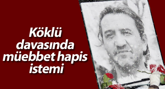 Köklü davasında müebbet hapis istemi