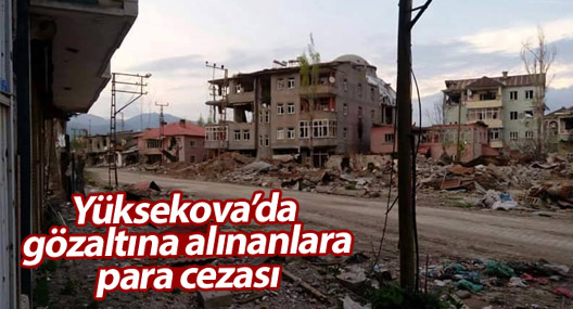 Yüksekova'da gözaltına alınanlara para cezası