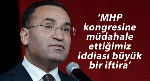 Bozdağ: MHP kongresine müdahale ettiğimiz iddiası büyük bir iftira