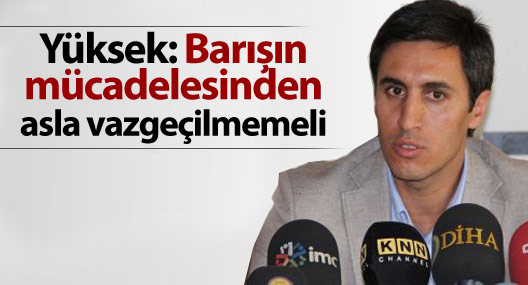 Kamuran Yüksek: Barışın mücadelesinden asla vazgeçilmemeli