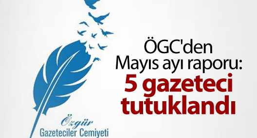 ÖGC'den Mayıs ayı raporu: 5 gazeteci tutuklandı