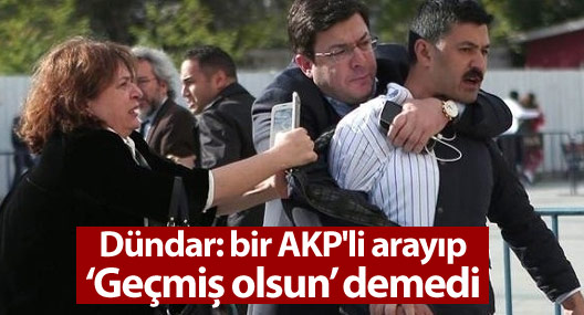 Dilek Dündar: Saldırıdan sonra bir AKP'li arayıp "Geçmiş olsun" demedi