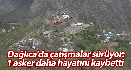 Dağlıca'da çatışmalar sürüyor: 1 asker daha hayatını kaybetti