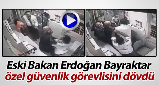 Erdoğan Bayraktar güvenlik görevlisini dövdü