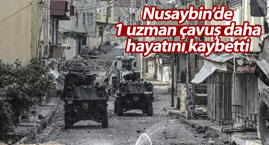 Nusaybin’de 1 uzman çavuş daha hayatını kaybetti