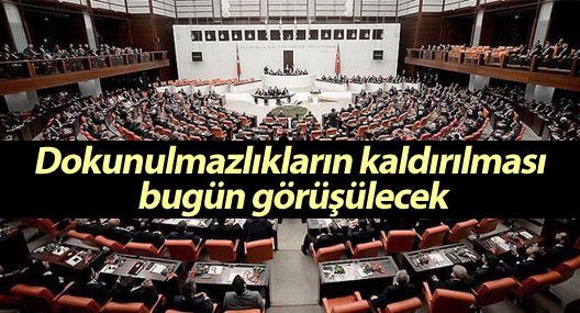 Dokunulmazlıkların kaldırılması bugün görülecek