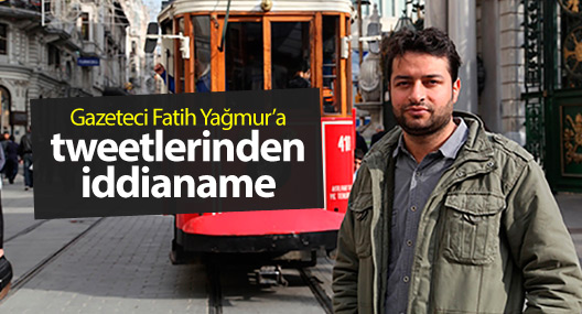 Gazeteci Fatih Yağmur’a tweetlerinden iddianame