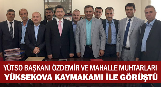 YÜTSO Başkanı Özdemir muhtarlarla birlikte Yüksekova Kaymakamıyla görüştü
