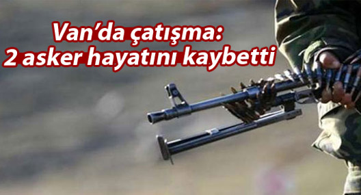 Van’da çatışma: 2 asker hayatını kaybetti