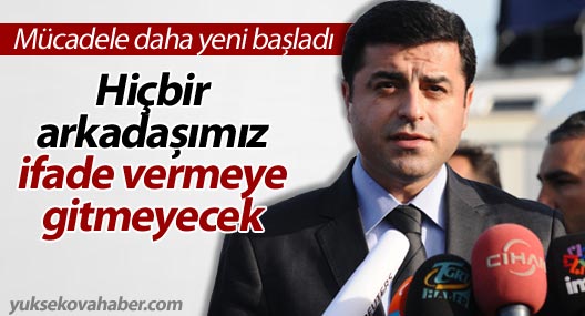 Demirtaş: Hiçbir arkadaşımız ifade vermeye gitmeyecek