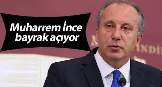 Muharrem İnce bayrak açıyor