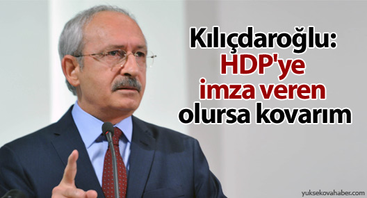 Kılıçdaroğlu: HDP'ye imza veren olursa kovarım