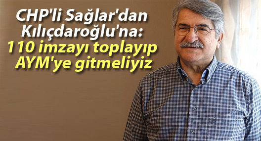 CHP'li Fikri Sağlar'dan Kılıçdaroğlu'na: 110 imzayı toplayıp AYM'ye gitmeliyiz