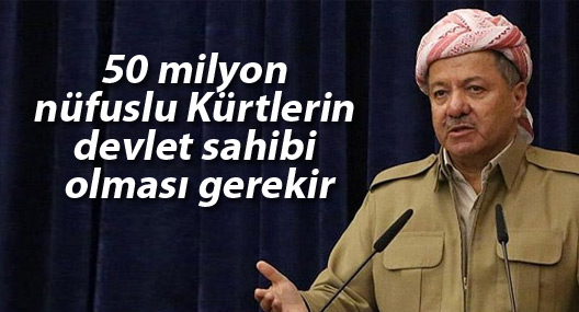 Barzani: 50 milyon nüfuslu Kürtlerin devlet sahibi olması gerekir