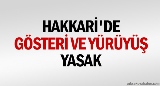 Hakkari'de gösteri ve yürüyüş yasağı