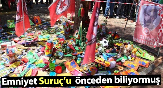 Emniyet Suruç’u da önceden biliyormuş